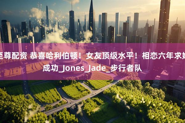 至尊配资 恭喜哈利伯顿！女友顶级水平！相恋六年求婚成功_Jones_Jade_步行者队